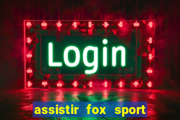 assistir fox sport futebol tv